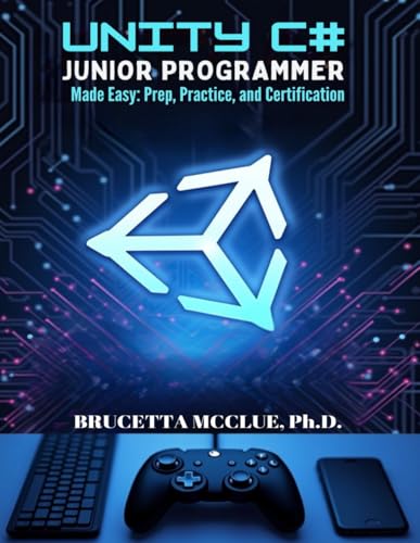UNITY C# JUNIOR PROGRAMMER Made Easy: Prep, Practice, and Certification