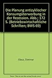 Die Planung antizyklischer Konsumgüterwerbung in der Rezession. (Betriebswirtschaftliche Schriften) - Dietmar Glauz 