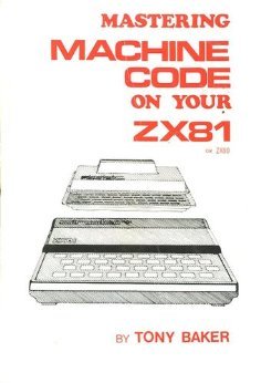 Mastering Machine Code on Your Z. X. 81 or Z. X. 80: Baker, Tony ...