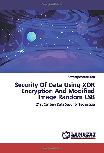 Security Of Data Using XOR Encryption And Modified Image Random LSB: 21st Century Data Security Technique