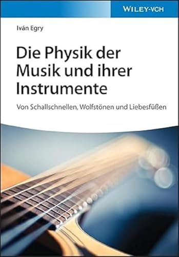 Die Physik der Musik und ihrer Instrumente: Von Schallschnellen, Wolfstönen und Liebesfüßen
