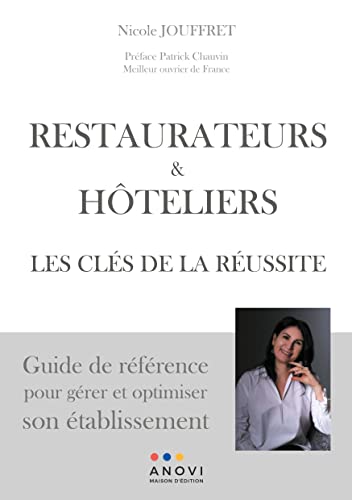 RESTAURATEURS & HÔTELIERS: LES CLÉS DE LA RÉUSSITE: Guide de référence pour gérer et optimiser son établissement