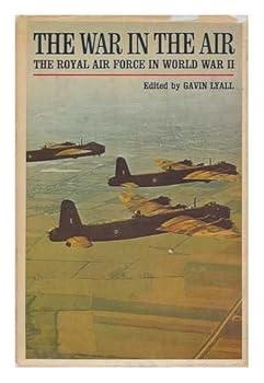 The war in the air: the Royal Air Force in World War II edited by Gavin Lyall