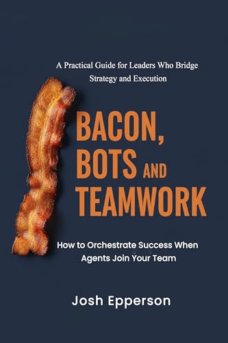 Bacon, Bots and Teamwork: How to Orchestrate Success When Agents Join Your Team