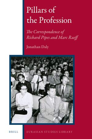 Pillars of the Profession: The Correspondence of Richard Pipes and Marc Raeff (Eurasian Studies Library: History, Societies & Cultures in Eurasia)