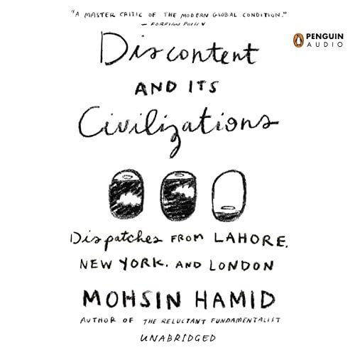 Page de couverture de Discontent and Its Civilizations: Dispatches from Lahore, New York and London Audiobook by Mohsin Hamid