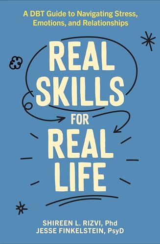 Real Skills For Real Life: A Dbt Guide To Navigating Stress, Emotions, And Relationships