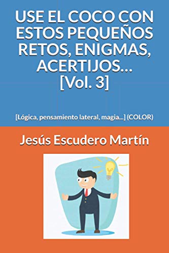 USE EL COCO CON ESTOS PEQUEÑOS RETOS, ENIGMAS, ACERTIJOS… [Vol. 3]: [Lógica, pensamiento lateral, magia...] (COLOR) (1 - USE EL COCO CON PEQUEÑOS ... ... ACERTIJOS.. (Kindle y Tapa blanda) (COLOR))