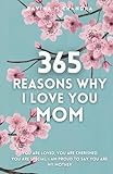 365 reasons why i love you mom: you are loved, you are cherished, you are special, i am proud you are my mother thoughtful prompts for every day of the year with space to write your own reflections