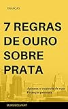  7 REGRAS DE OURO SOBRE PRATA: Assuma o controle de suas finanças pessoais (Portuguese Edition)