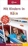  Mit Kindern in Köln: 200 Tipps für jede Jahreszeit. Mit Ausflügen in die Umgebung
