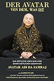 Der Avatar von dem, was ist: Das göttliche Leben und Werk Seiner Göttlichen Gegenwart Avatar Adi Da Samraj -- die autorisierte Kurzbiografie - Ruchiradama Quandra Sukhapur Rani Naitauba, Carolyn Lee 