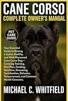 CANE CORSO COMPLETE OWNER’S MANUAL: Your Essential Guide to Raising a Joyful, Healthy, and Well-Mannered Cane Corso Dog – Covering Training, Diet ... Temperament, and Common Health Concerns. B0G2H3GW8R Book Cover