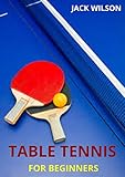  TABLE TENNIS FOR BEGINNERS: Guide,basics skills on how to play table tennis (English Edition)