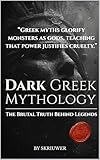 The Dark Greek Mythology Book: Ancient Horror Myths: The Brutal Truth Behind Legends (Controversial Books)