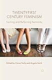 Twenty-first Century Feminism: Forming and Performing Femininity