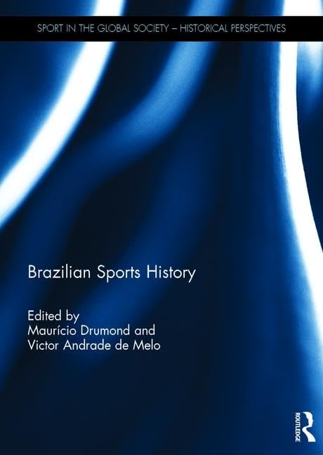 Brazilian Sports History (Sport in the Global Society - Historical Perspectives)      1st Edition