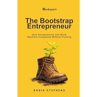The Bootstrap Entrepreneur: How Entrepreneurs Can Build Resilient Companies Without Funding