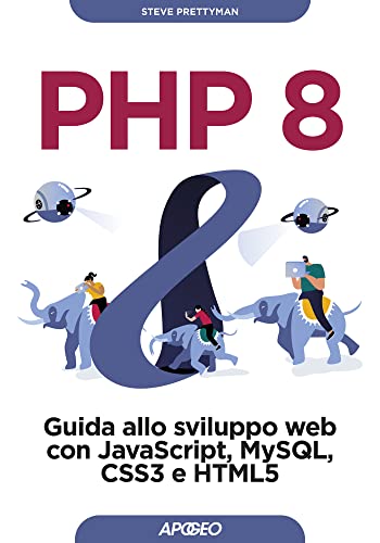  PHP 8. Guida allo sviluppo web con Javascript, MySQL, CSS3 e HTML5