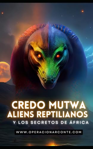 CREDO MUTWA - Aliens Reptilianos y los Secretos de África: Enigmas No Contados de la Historia y la Influencia Extraterrestre en la Cuna de la Humanidad