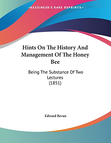 Hints On The History And Management Of The Honey Bee: Being The Substance Of Two Lectures (1851)