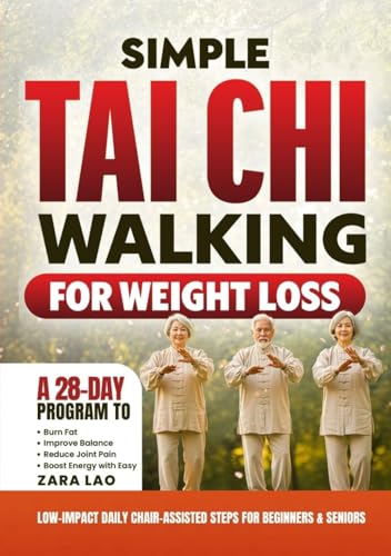 Simple Tai Chi Walking for Weight Loss: A 28-Day Program to Burn Fat, Improve Balance, Reduce Joint Pain & Boost Energy with Easy, Low-Impact Daily Chair-Assisted Steps for Beginners & Seniors