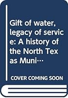 Gift of water, legacy of service: A history of the North Texas Municipal Water District B0006P7Q9C Book Cover