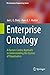 Enterprise Ontology: A Human-Centric Approach to Understanding the Essence of Organisation (The Enterprise Engineering Series)