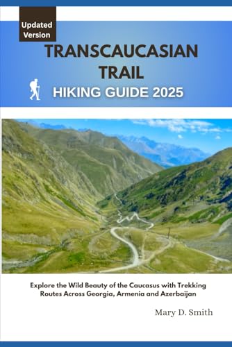 Transcaucasian Trail Hiking Guide 2025: Explore the Wild Beauty of the Caucasus with Trekking Routes Across Georgia, Armenia and Azerbaijan