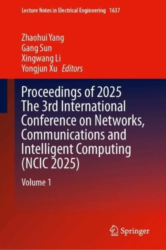 Proceedings of 2025 The 3rd International Conference on Networks, Communications and Intelligent Computing (NCIC 2025): Volume 1 (Lecture Notes in Electrical Engineering, 1637)