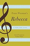 Franz Waxman's Rebecca: A Film Score Guide (Film Score Guides)