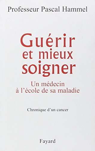Télécharger Guérir et mieux soigner: Un médecin à l'école de sa maladie Livre eBook France