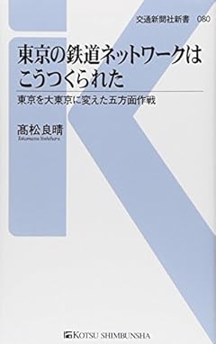 東京の鉄道ネットワークはこうつくられた - 東京を大東京に変えた五方面作戦 (交通新聞社新書080)