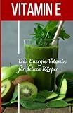 VITAMIN E Das Energie Vitamin für deinen Körper - Das verkannte Heilmittel gegen Krankheiten und Entzündungen.: Bonus: Vitamin Tagebuch zum eintragen der täglichen Werte - Daniela Grafschafter 