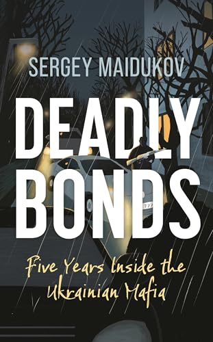 Deadly Bonds: Five Years Inside the Ukrainian Mafia