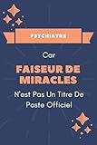  Psychiatre Car Faiseur De Miracles N\'est Pas Un Titre De Poste Officiel: Cahier Drôle - Bleu Et Orange Carnet De Notes Ligné - Cadeau Psychiatre