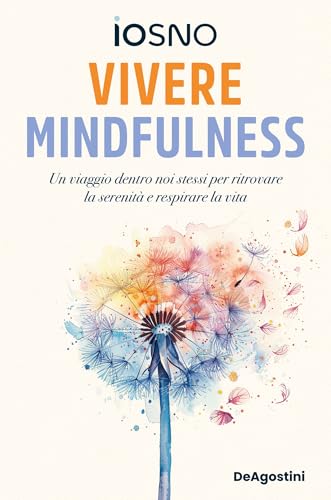 Vivere mindfulness: Un viaggio dentro noi stessi per ritrovare la...