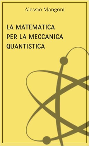  La matematica per la meccanica quantistica (concetti di matematica e fisica Vol. 10)