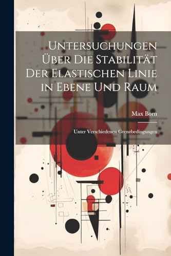 Untersuchungen Über Die Stabilität Der Elastischen Linie in Ebene Und Raum: Unter Verschiedenen Grenzbedingungen (German Edition)