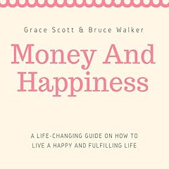 Money and Happiness: A Life-Changing Guide on How to Live a Happy and Fulfilling Life Audiolibro Por Grace Scott, Bruce Walker arte de portada