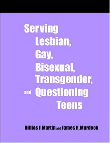 Serving Lesbian, Gay, Bisexual, Transgender, and Questioning Teens: A How-To-Do-It Manual for Librarians