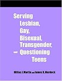 Serving Lesbian, Gay, Bisexual, Transgender, and Questioning Teens: A How-To-Do-It Manual for Librarians