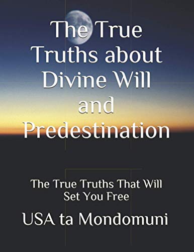 The True Truths about Divine Will and Predestination: The True Truths that Will Set You Free