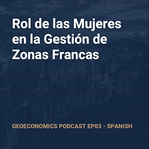 EP03 - Spanish: Rol de las Mujeres en la Gesti&oacute;n de Zonas Francas