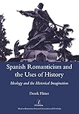 Spanish Romanticism and the Uses of History: Ideology and the Historical Imagination (Legenda)