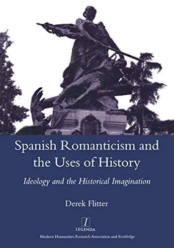 Spanish Romanticism and the Uses of History: Ideology and the Historical Imagination (Legenda)