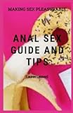 ANAL SEX GUIDE AND TIPS: MAKING SEX PLEASURABLE