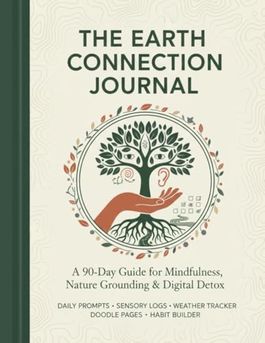 The Earth Connection Journal: A 90-Day Forest Bathing Guide for Mindfulness, Daily Grounding Prompts, and Seasonal Nature Observation to Reduce Digital Fatigue