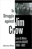 In Struggle against Jim Crow: Lulu B. White and the NAACP, 1900-1957 (Centennial Series of the Association of Former Students, Texas A&M University)