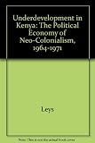 Underdevelopment in Kenya: The Political Economy of Neo-Colonialism, 1964-1971